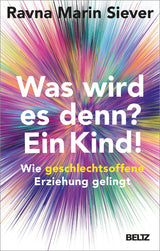 Buch "Was wird es denn? Ein Kind! Wie geschlechtsoffene Erziehung gelingt" von Ravna Marin Siever_Beltz Verlag_Buchcover