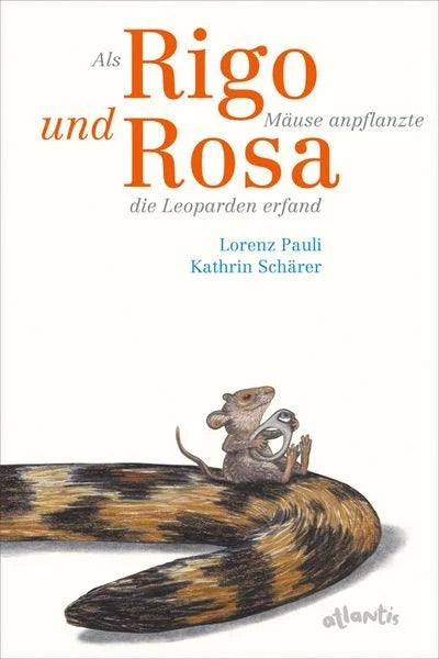Buch Als Rigo Mäuse anpflanzte und Rosa die Leoparden erfand von Lorenz Pauli und Kathrin Schärer_atlantis Verlag_Buchcover