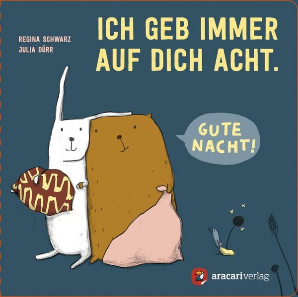 Pappbilderbuch "Ich geb immer auf dich Acht. Gute Nacht!" von Regina Schwarz und Julia Dürr_aracari Verlag_Buchcover