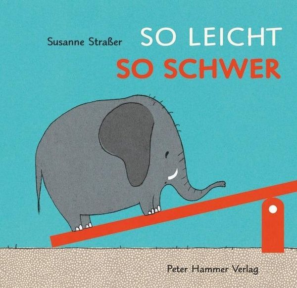 Pappbilderbuch "So leicht, so schwer" von Susanne Straßer_Peter Hammer Verlag_Buchcover